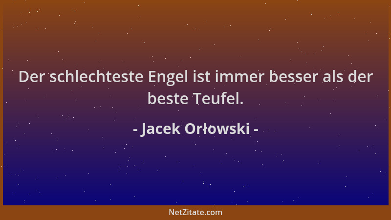Jacek Orłowski - Der schlechteste Engel ist immer besser als der beste Teufel....