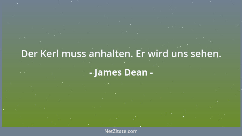 James Dean - Der Kerl muss anhalten. Er wird uns sehen....