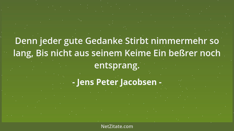Jens Peter Jacobsen - Denn jeder gute Gedanke Stirbt nimmermehr so lang, Bis nicht aus seinem Keime Ein beßrer noch entspra...