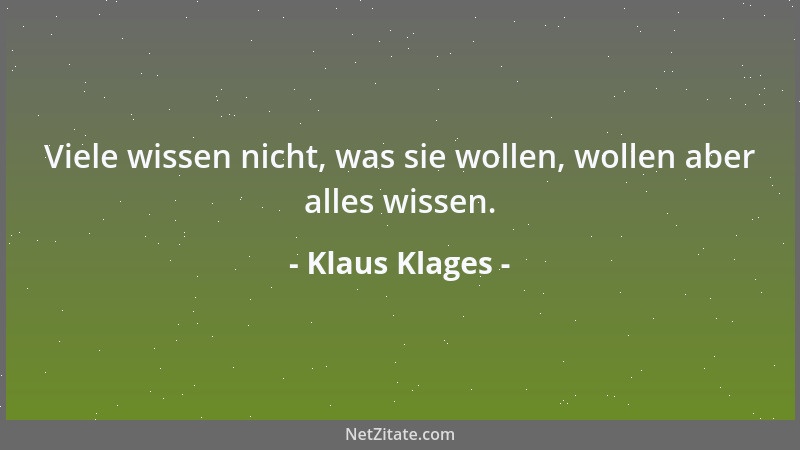 Klaus Klages - Viele wissen nicht, was sie wollen, wollen aber alles wissen....
