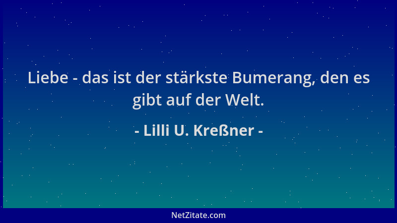 Lilli U. Kreßner - Liebe - das ist der stärkste Bumerang, den es gibt auf der Welt....