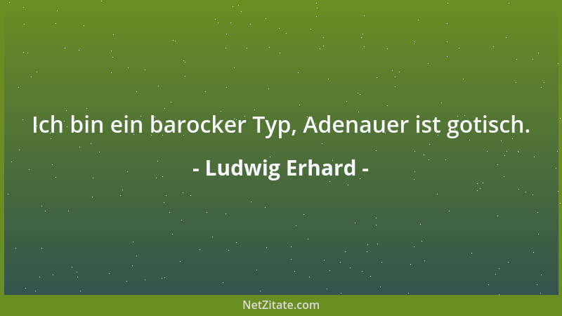 Ludwig Erhard - Ich bin ein barocker Typ, Adenauer ist gotisch....