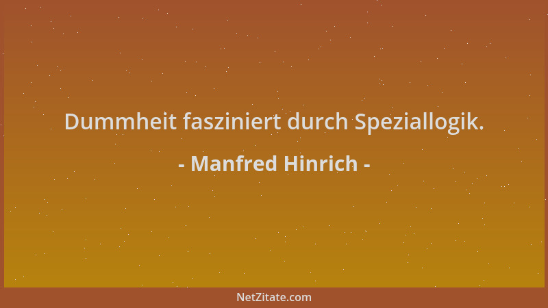 Manfred Hinrich - Dummheit fasziniert durch Speziallogik....