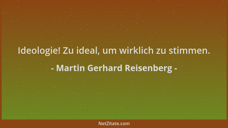 Martin Gerhard Reisenberg - Ideologie! Zu ideal, um wirklich zu stimmen....