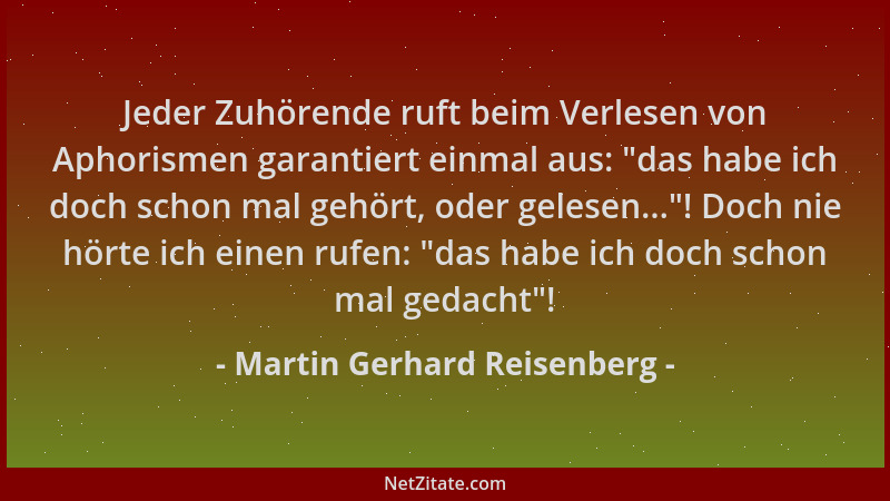 Martin Gerhard Reisenberg - Jeder Zuhörende ruft beim Verlesen von Aphorismen garantiert einmal aus:  "das habe ich doch sch...