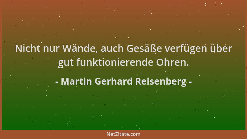 Martin Gerhard Reisenberg - Nicht nur Wände, auch Gesäße verfügen über gut funktionierende Ohren....
