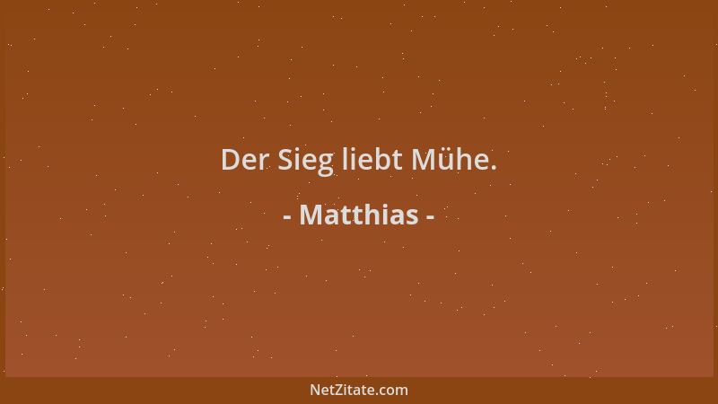 Matthias - Der Sieg liebt Mühe....