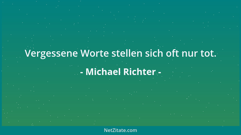 Michael Richter - Vergessene Worte stellen sich oft nur tot....