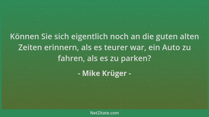 Mike Krüger - Können Sie sich eigentlich noch an die guten alten Zeiten erinnern, als es teurer war, ein Auto zu fahren, al...