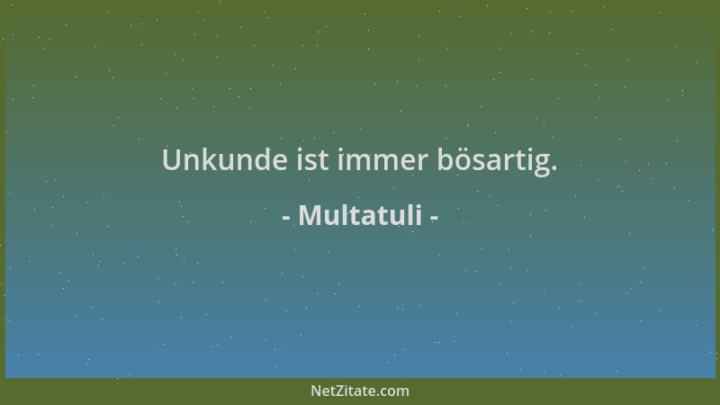 Multatuli - Unkunde ist immer bösartig....