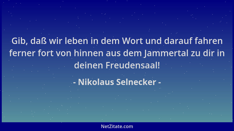 Nikolaus Selnecker - Gib, daß wir leben in dem Wort und darauf fahren ferner fort von hinnen aus dem Jammertal zu dir in de...