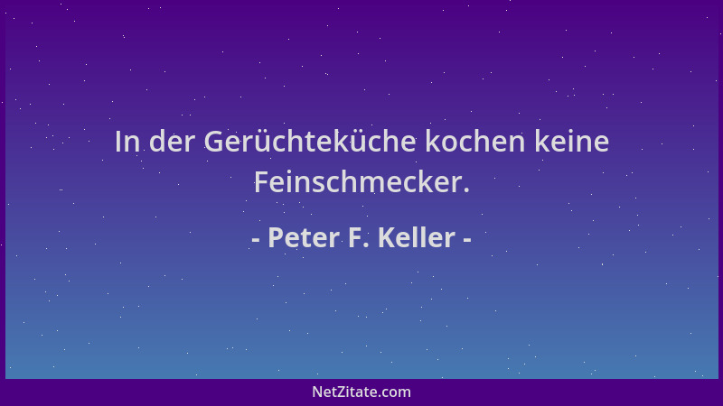Peter F. Keller - In der Gerüchteküche kochen keine Feinschmecker....