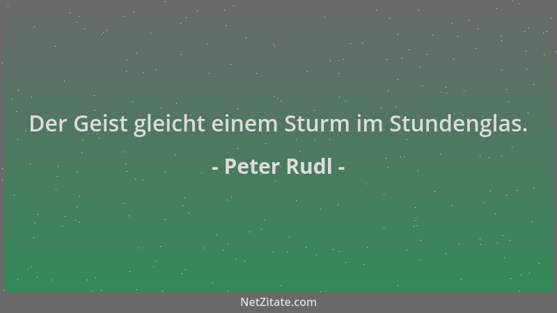 Peter Rudl - Der Geist gleicht einem Sturm im Stundenglas....