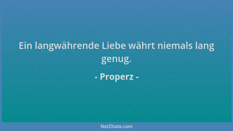 Properz - Ein langwährende Liebe währt niemals lang genug....