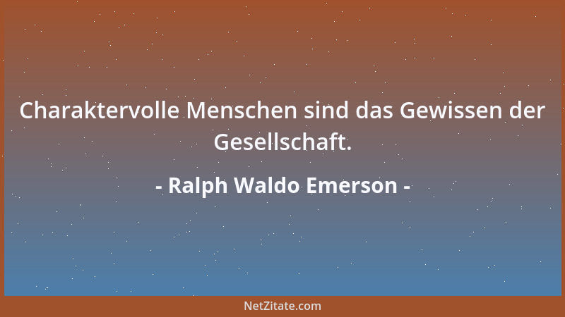 Ralph Waldo Emerson - Es gibt keinen anderen Halt als den, daß wir zu Hause treu und verläßlich sind und die Illusion der F...
