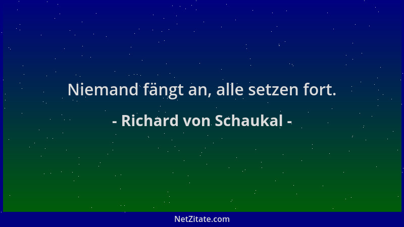 Richard von Schaukal - Niemand fängt an, alle setzen fort....