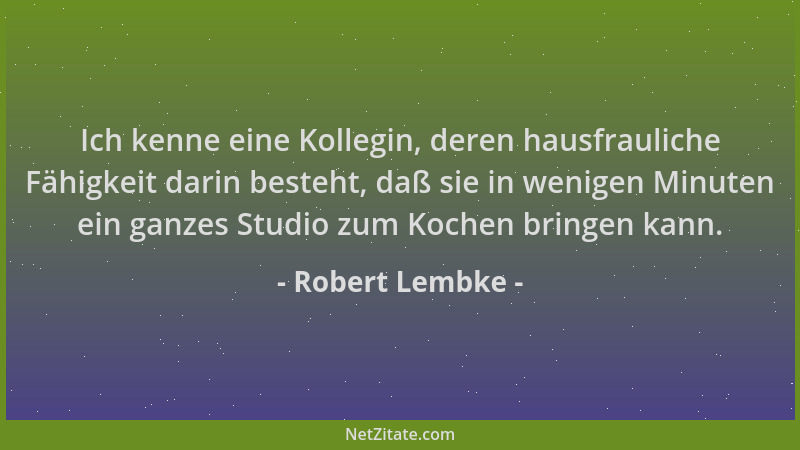 Robert Lembke - Ich kenne eine Kollegin, deren hausfrauliche Fähigkeit darin besteht, daß sie in wenigen Minuten ein ganzes...