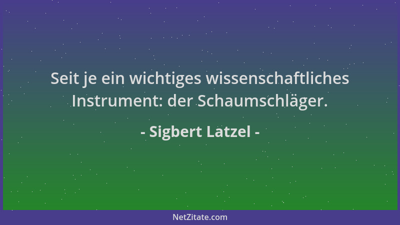 Sigbert Latzel - Seit je ein wichtiges wissenschaftliches Instrument: der Schaumschläger....