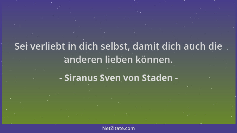Siranus Sven von Staden - Sei verliebt in dich selbst, damit dich auch die anderen lieben können....