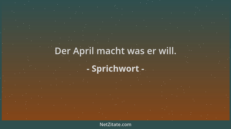 Sprichwort - Der April macht was er will....