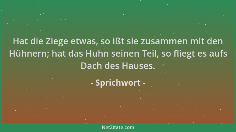 Sprichwort - Hat die Ziege etwas, so ißt sie zusammen mit den Hühnern; hat das Huhn seinen Teil, so fliegt es aufs Dach des...