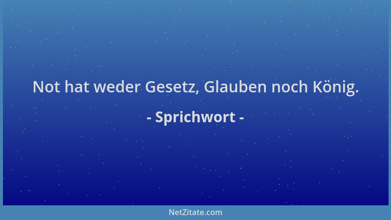 Sprichwort - Not hat weder Gesetz, Glauben noch König....