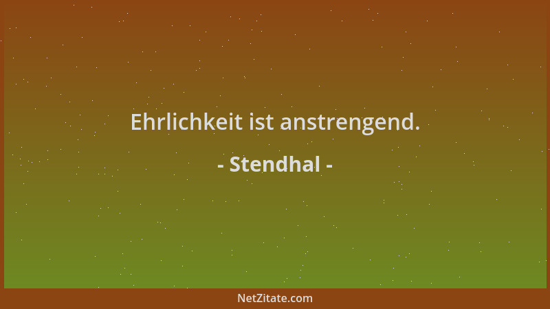 Stendhal - Ehrlichkeit ist anstrengend....