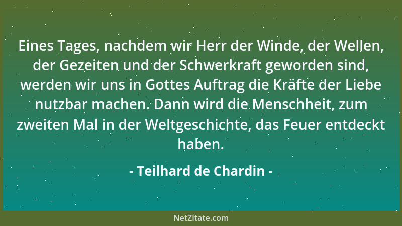 Teilhard de Chardin - Der Zweifel ist der Beginn der Wissenschaft. Wer nichts anzweifelt, prüft nichts. Wer nichts prüft, e...