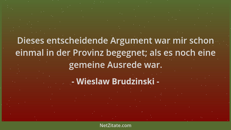 Wieslaw Brudzinski - Dieses entscheidende Argument war mir schon einmal in der Provinz begegnet; als es noch eine gemeine A...