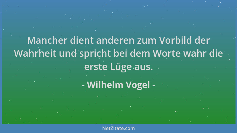 Wilhelm Vogel - Mancher dient anderen zum Vorbild der Wahrheit und spricht bei dem Worte wahr die erste Lüge aus....
