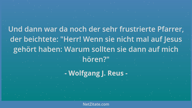 Wolfgang J. Reus - Und dann war da noch der sehr frustrierte Pfarrer, der beichtete:  "Herr! Wenn sie nicht mal auf Jesus ge...