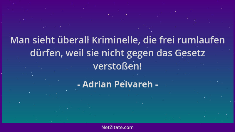 Adrian Peivareh - Man sieht überall Kriminelle, die frei rumlaufen dürfen, weil sie nicht gegen das Gesetz verstoßen!...