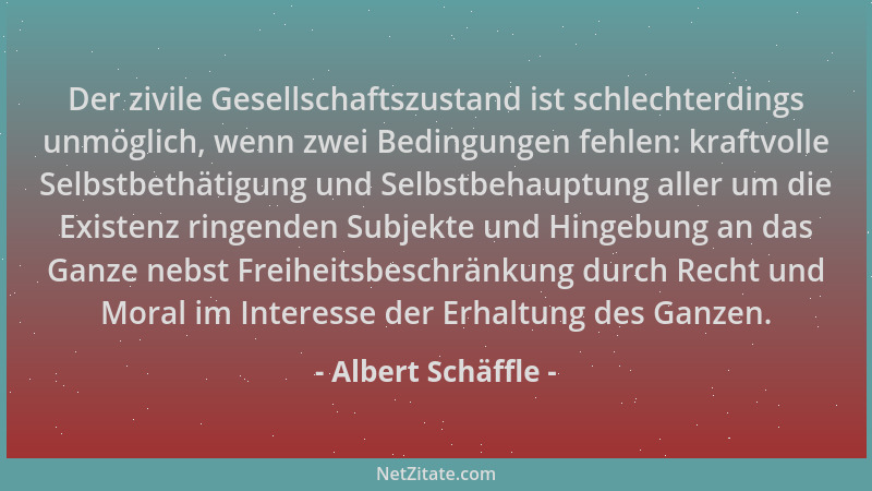 Albert Schäffle - Der zivile Gesellschaftszustand ist schlechterdings unmöglich, wenn zwei Bedingungen fehlen: kraftvolle S...