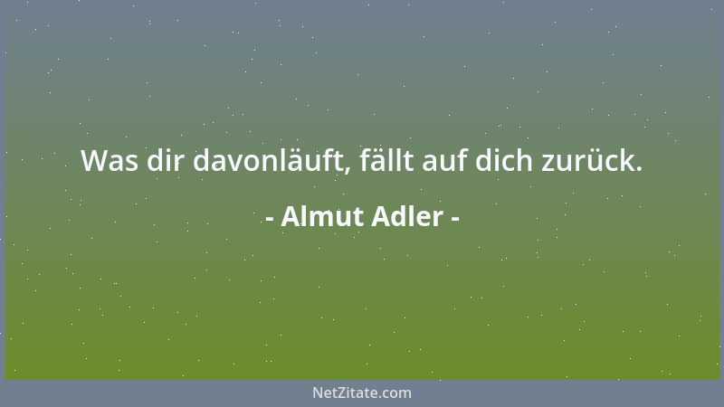 Almut Adler - Was dir davonläuft, fällt auf dich zurück....
