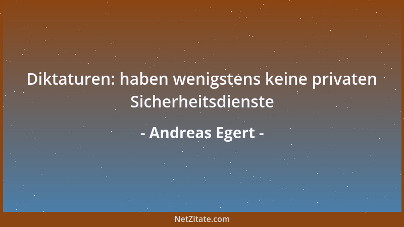 Andreas Egert - Diktaturen: haben wenigstens keine privaten Sicherheitsdienste...