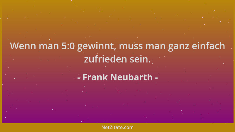 Frank Neubarth - Wenn man 5:0 gewinnt, muss man ganz einfach zufrieden sein....