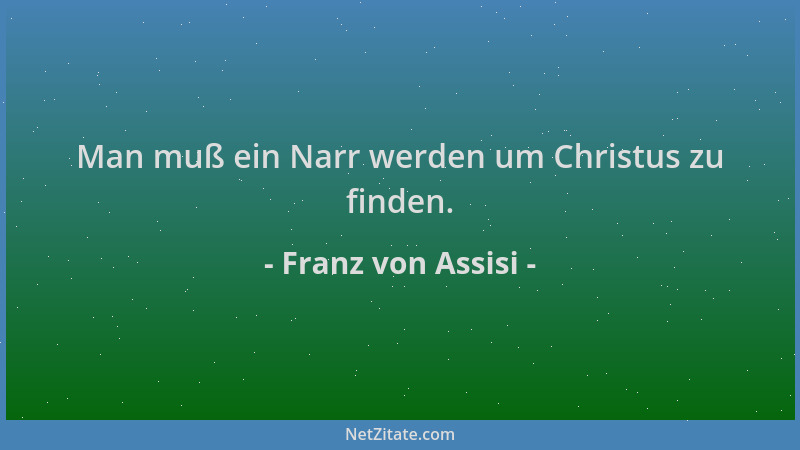 Franz von Assisi - Man muß ein Narr werden um Christus zu finden....
