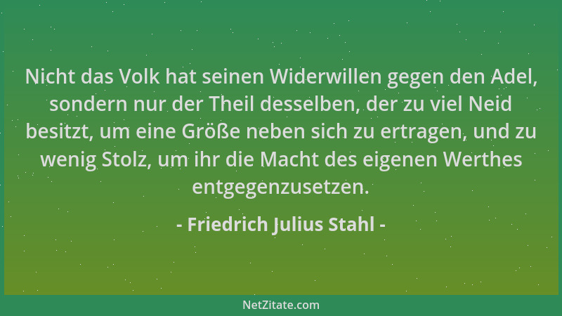 Friedrich Julius Stahl - Nicht das Volk hat seinen Widerwillen gegen den Adel, sondern nur der Theil desselben, der zu viel...