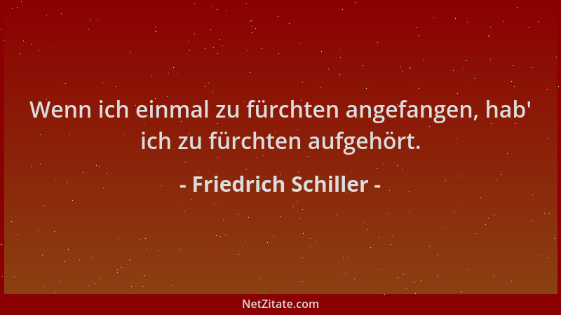 Friedrich Schiller - Wenn ich einmal zu fürchten angefangen, hab ' ich zu fürchten aufgehört....