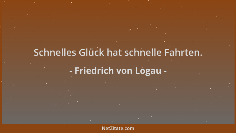 Friedrich von Logau - Schnelles Glück hat schnelle Fahrten....
