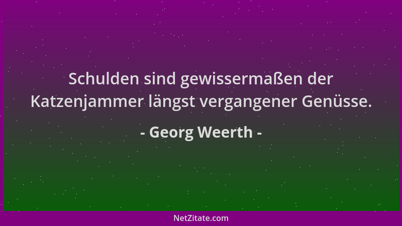 Georg Weerth - Schulden sind gewissermaßen der Katzenjammer längst vergangener Genüsse....