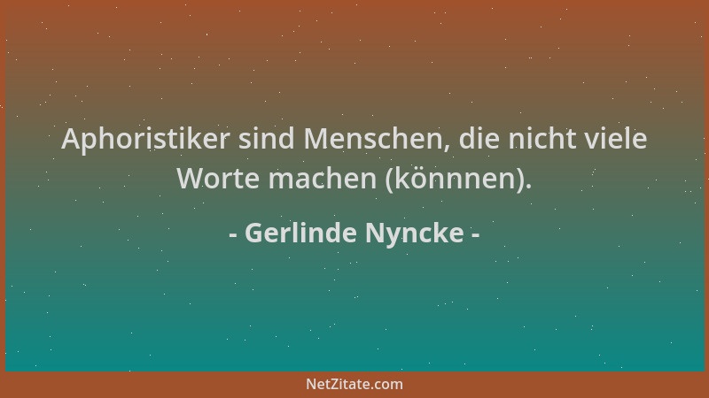 Gerlinde Nyncke - Aphoristiker sind Menschen, die nicht viele Worte machen (könnnen)....