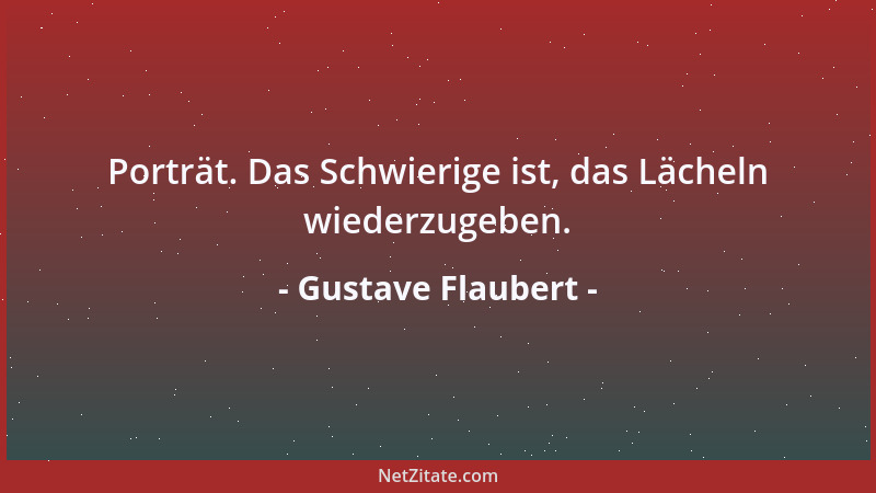 Gustave Flaubert - Porträt. Das Schwierige ist, das Lächeln wiederzugeben....