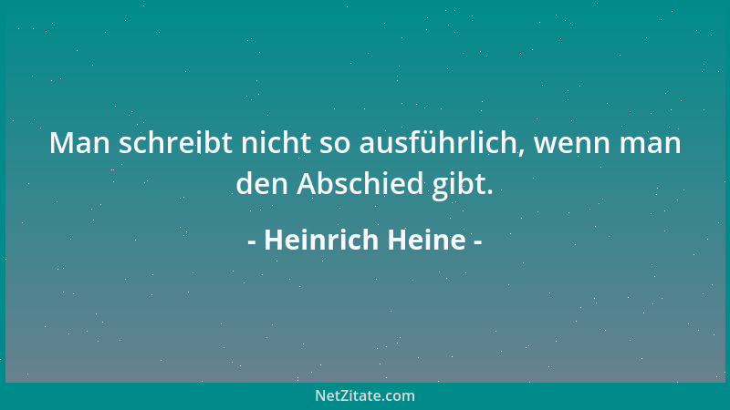 Heinrich Heine - Man schreibt nicht so ausführlich, wenn man den Abschied gibt....