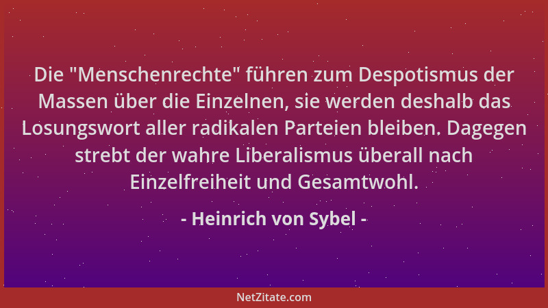 Heinrich von Sybel - Die  "Menschenrechte " führen zum Despotismus der Massen über die Einzelnen, sie werden deshalb das Losu...