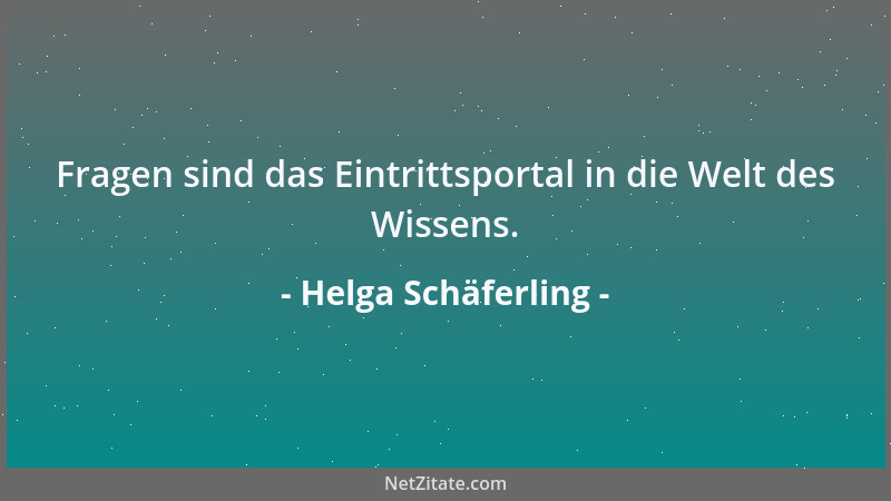 Helga Schäferling - Fragen sind das Eintrittsportal in die Welt des Wissens....