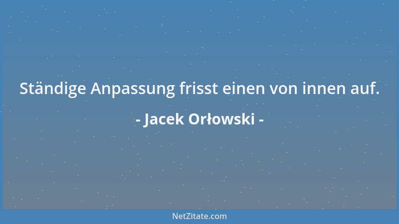 Jacek Orłowski - Ständige Anpassung frisst einen von innen auf....