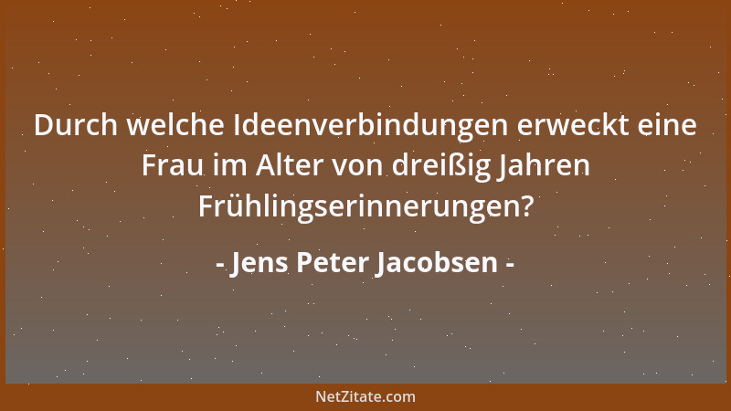 Jens Peter Jacobsen - Durch welche Ideenverbindungen erweckt eine Frau im Alter von dreißig Jahren Frühlingserinnerungen?...