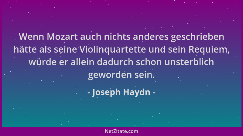 Joseph Haydn - Wenn Mozart auch nichts anderes geschrieben hätte als seine Violinquartette und sein Requiem, würde er allei...