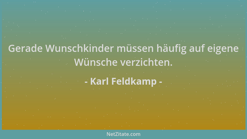 Karl Feldkamp - Gerade Wunschkinder müssen häufig auf eigene Wünsche verzichten....
